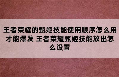 王者荣耀的甄姬技能使用顺序怎么用才能爆发 王者荣耀甄姬技能放出怎么设置